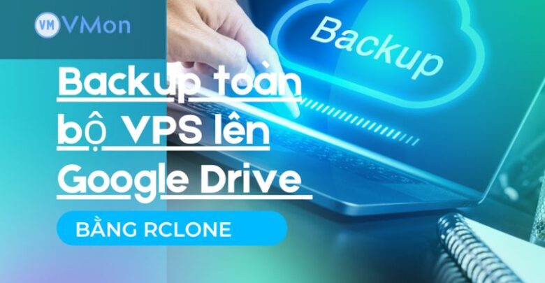 Backup toàn bộ VPS lên Google Drive bằng Rclone
