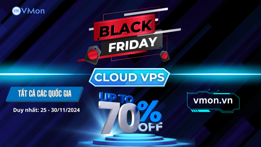 ĐẠI TIỆC BLACK FRIDAY: GIẢM TỚI 70% CLOUD VPS TẤT CẢ CÁC QUỐC GIA!! 2 Black friday 2024